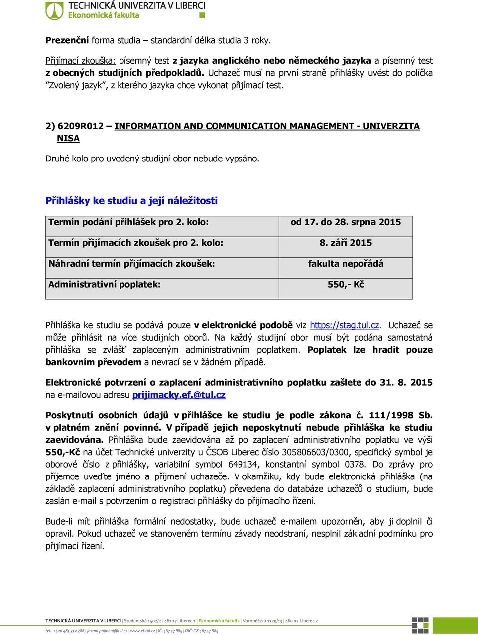 2) 6209R012 INFORMATION AND COMMUNICATION MANAGEMENT - UNIVERZITA NISA Druhé kolo pro uvedený studijní obor nebude vypsáno. Přihlášky ke studiu a její náležitosti Termín podání přihlášek pro 2.