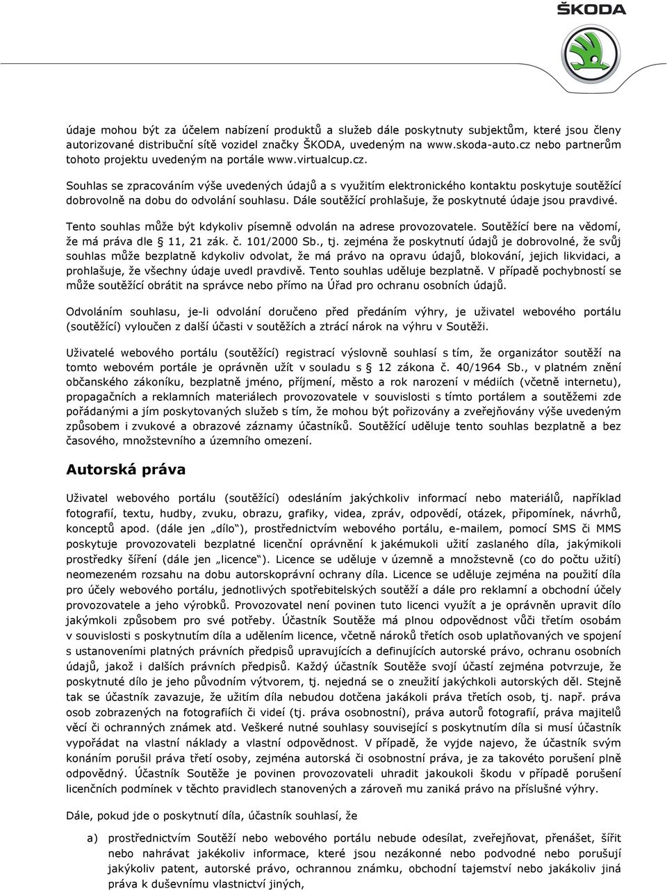 Dále soutěžící prohlašuje, že poskytnuté údaje jsou pravdivé. Tento souhlas může být kdykoliv písemně odvolán na adrese provozovatele. Soutěžící bere na vědomí, že má práva dle 11, 21 zák. č.