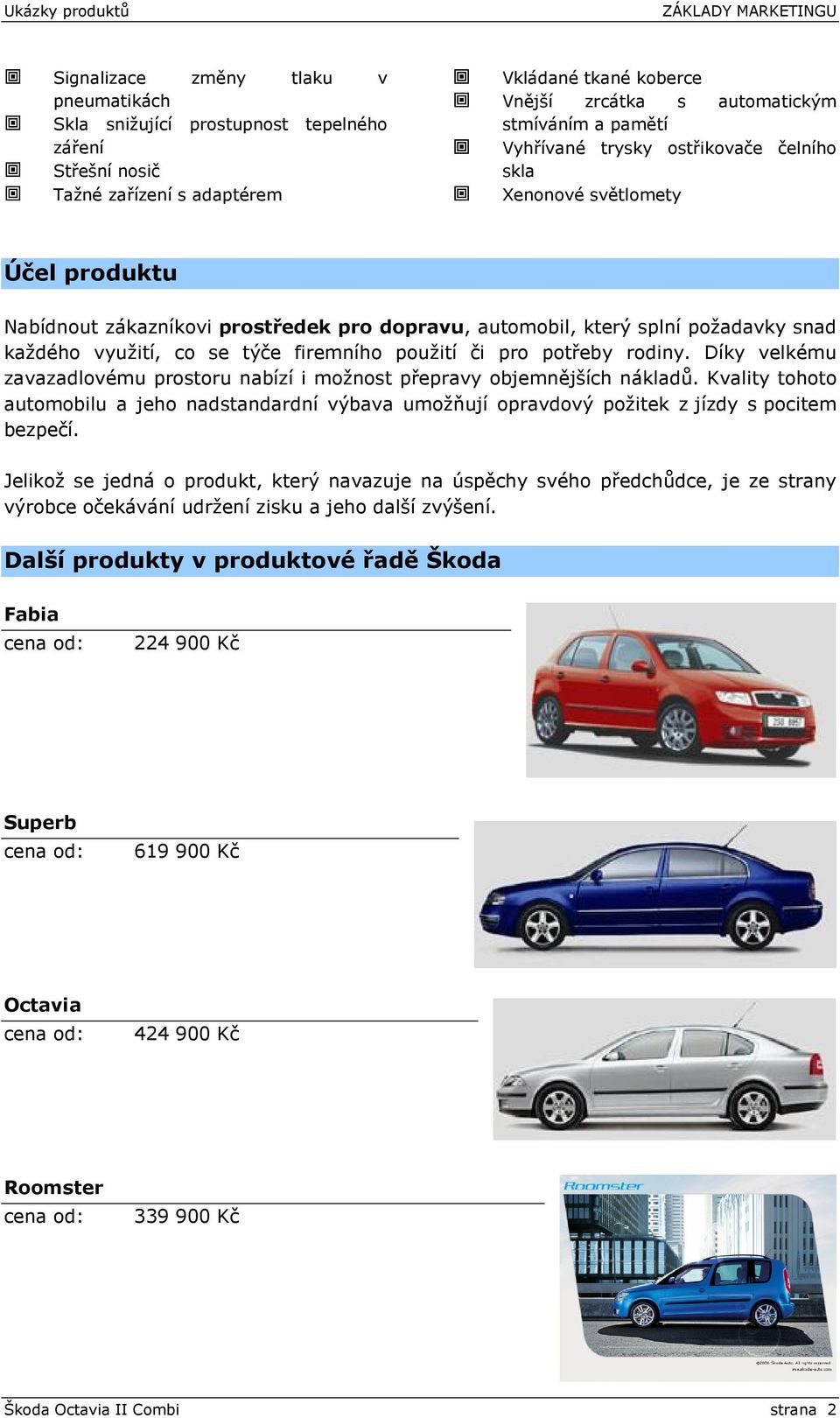 použití či pro potřeby rodiny. Díky velkému zavazadlovému prostoru nabízí i možnost přepravy objemnějších nákladů.