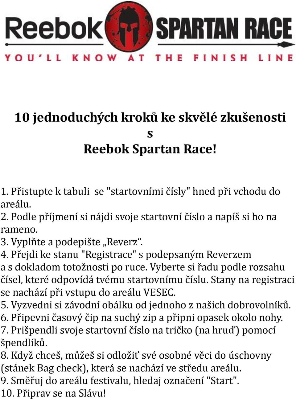 Vyberte si řadu podle rozsahu čísel, které odpovídá tvému startovnímu číslu. Stany na registraci se nachází při vstupu do areálu VESEC. 5. Vyzvedni si závodní obálku od jednoho z našich dobrovolníků.