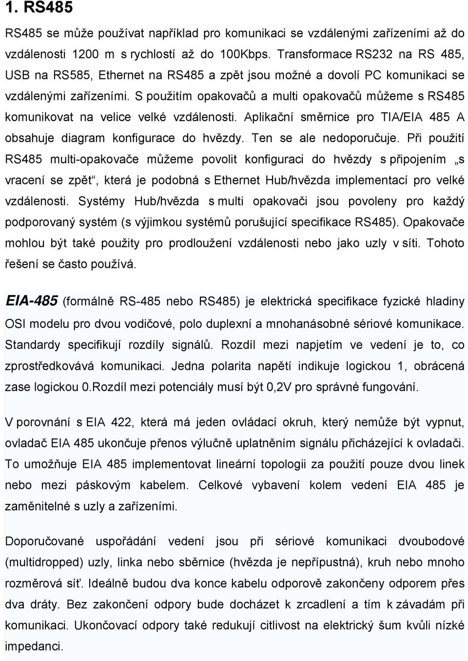 S použitím opakovačů a multi opakovačů můžeme s RS485 komunikovat na velice velké vzdálenosti. Aplikační směrnice pro TIA/EIA 485 A obsahuje diagram konfigurace do hvězdy. Ten se ale nedoporučuje.