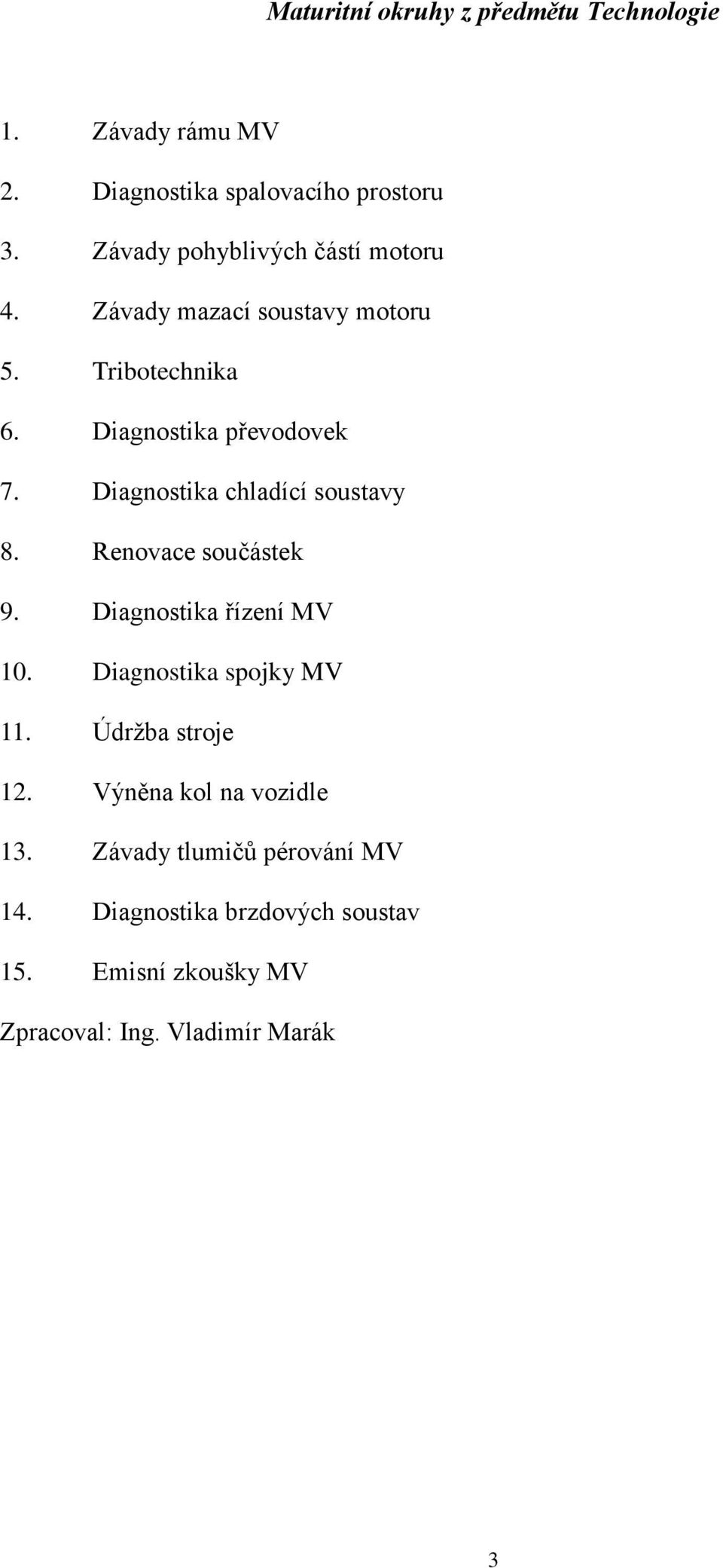 Diagnostika chladící soustavy 8. Renovace součástek 9. Diagnostika řízení MV 10. Diagnostika spojky MV 11.