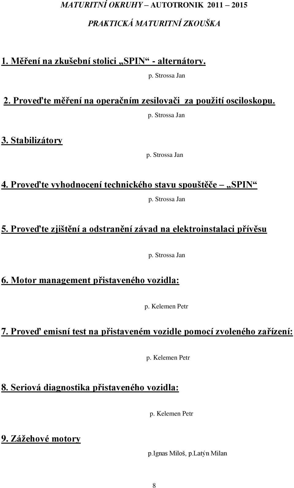 Motor management přistaveného vozidla: p. Kelemen Petr 7. Proveď emisní test na přistaveném vozidle pomocí zvoleného zařízení: p. Kelemen Petr 8.