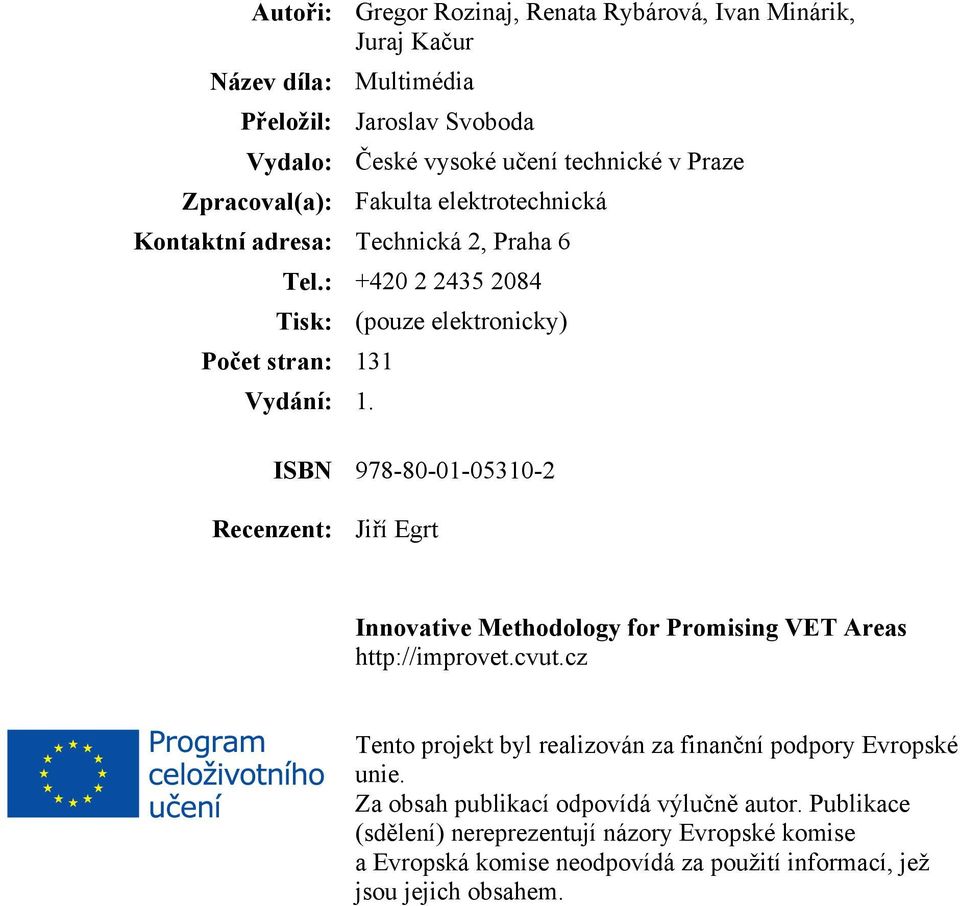 ISBN 978-80-01-05310-2 Recenzent: Jiří Egrt Innovative Methodology for Promising VET Areas http://improvet.cvut.