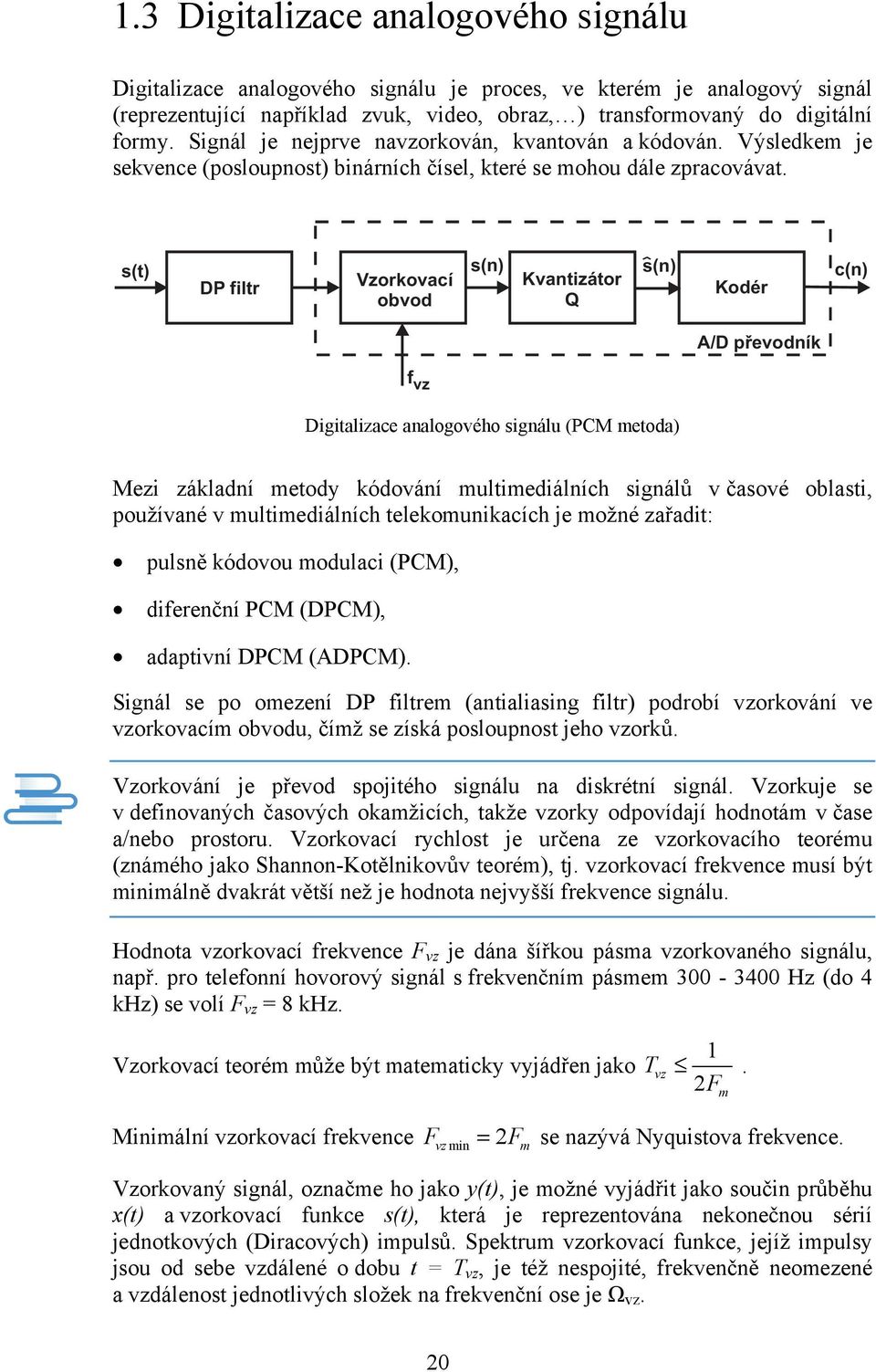 s(t) s(n) s(n) c(n) DP filtr Vzorkovací Kvantizátor Kodér obvod Q f vz A/D pøevodník Digitalizace analogového signálu (PCM metoda) Mezi základní metody kódování multimediálních signálů v časové