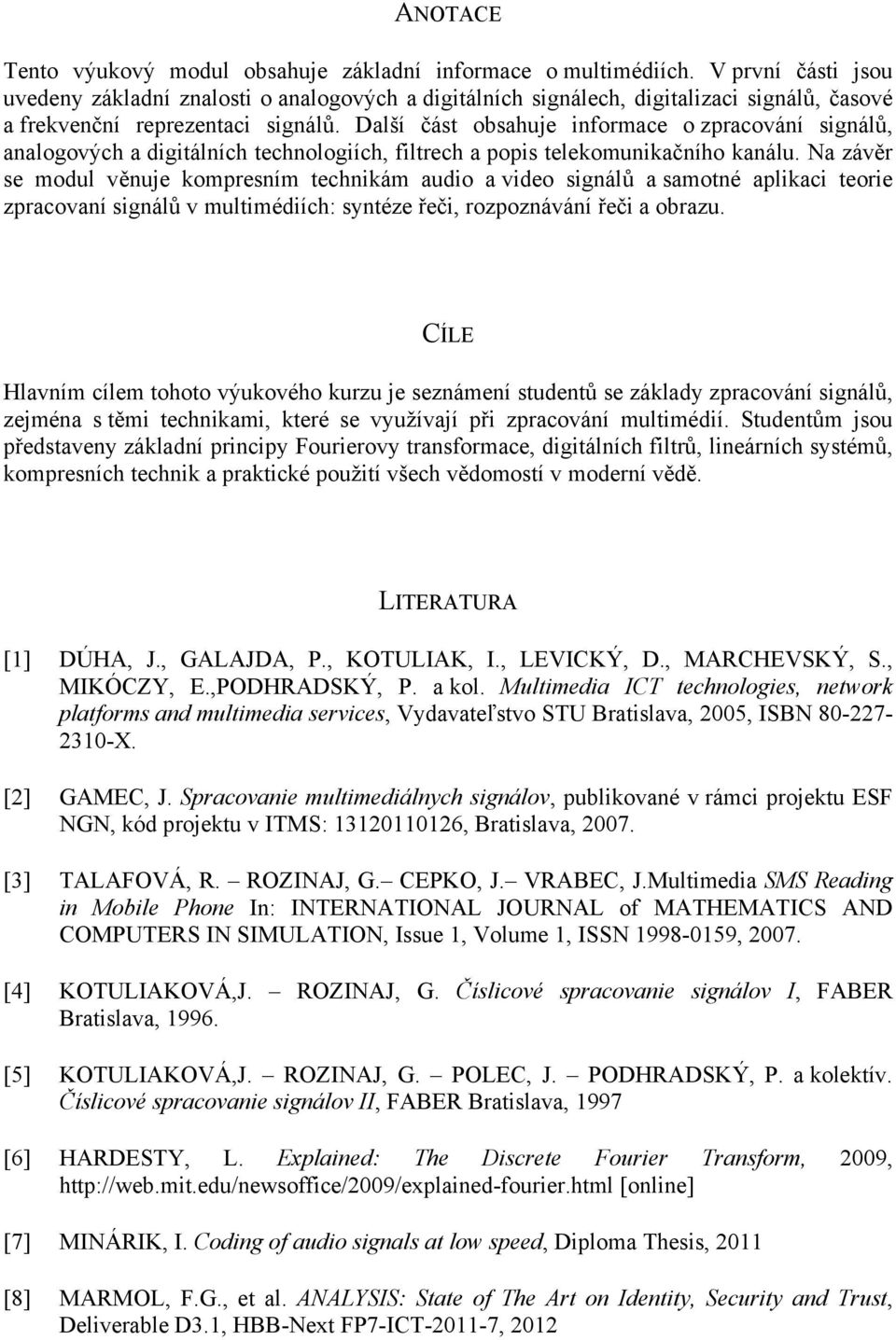 Další část obsahuje informace o zpracování signálů, analogových a digitálních technologiích, filtrech a popis telekomunikačního kanálu.