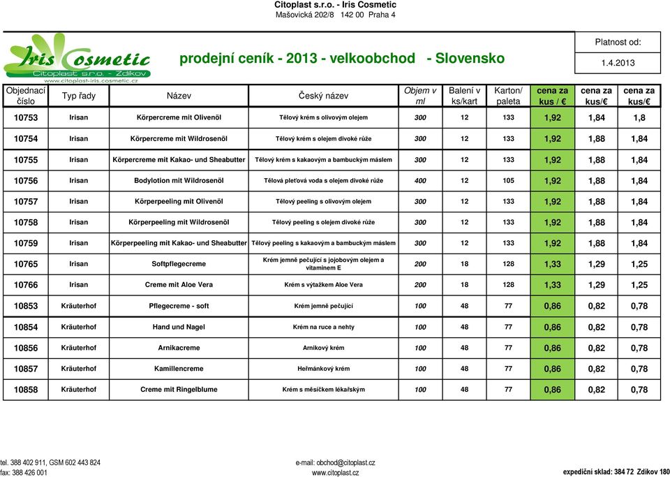 olivovým olejem 133 1,9 10758 Irisan Körperpeeling mit Wildrosenöl Tělový peeling s olejem divoké růže 10759 Irisan Körperpeeling mit Kakao- und Sheabutter Tělový peeling s kakaovým a bambuckým