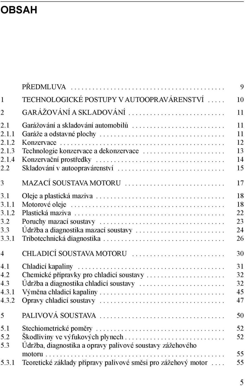 1.3 Technologie konzervace a dekonzervace....................... 13 2.1.4 Konzervační prostředky.................................... 14 2.2 Skladování v autoopravárenství.............................. 15 3 MAZACÍ SOUSTAVA MOTORU.