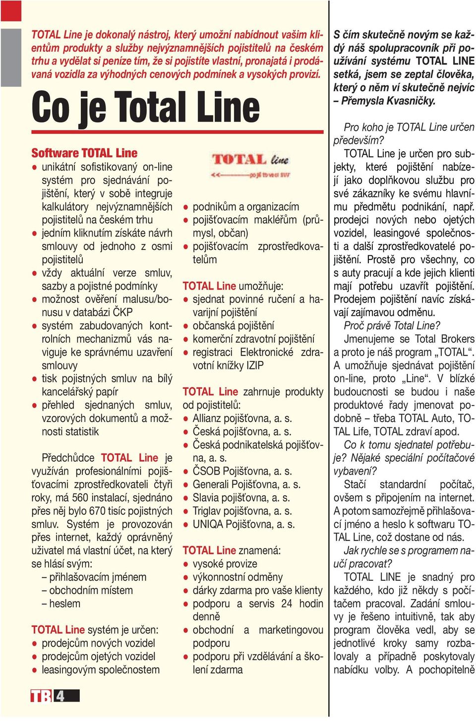 Co je Total Line Software TOTAL Line unikátní sofistikovaný on-line systém pro sjednávání pojištění, který v sobě integruje kalkulátory nejvýznamnějších pojistitelů na českém trhu jedním kliknutím