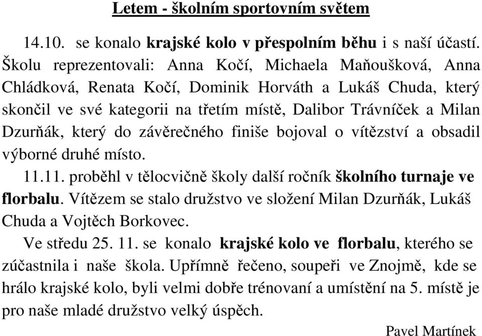 který do závěrečného finiše bojoval o vítězství a obsadil výborné druhé místo. 11.11. proběhl v tělocvičně školy další ročník školního turnaje ve florbalu.