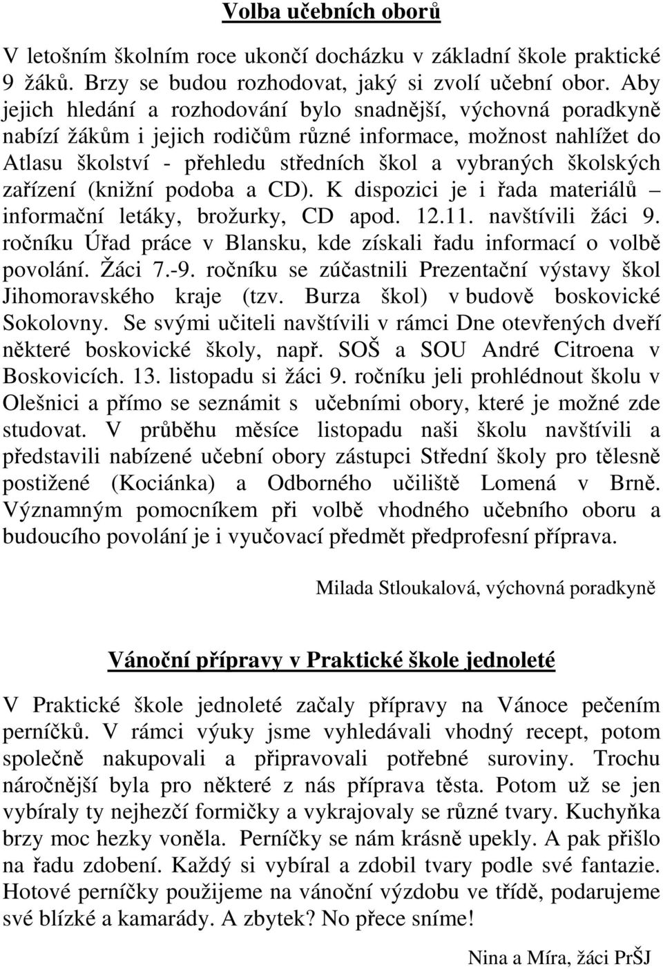 zařízení (knižní podoba a CD). K dispozici je i řada materiálů informační letáky, brožurky, CD apod. 12.11. navštívili žáci 9.