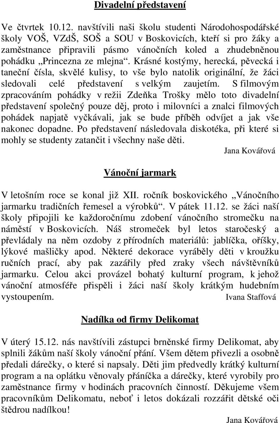 Krásné kostýmy, herecká, pěvecká i taneční čísla, skvělé kulisy, to vše bylo natolik originální, že žáci sledovali celé představení s velkým zaujetím.