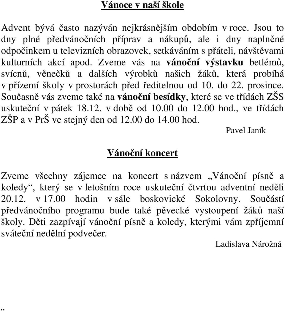 Zveme vás na vánoční výstavku betlémů, svícnů, věnečků a dalších výrobků našich žáků, která probíhá v přízemí školy v prostorách před ředitelnou od 10. do 22. prosince.