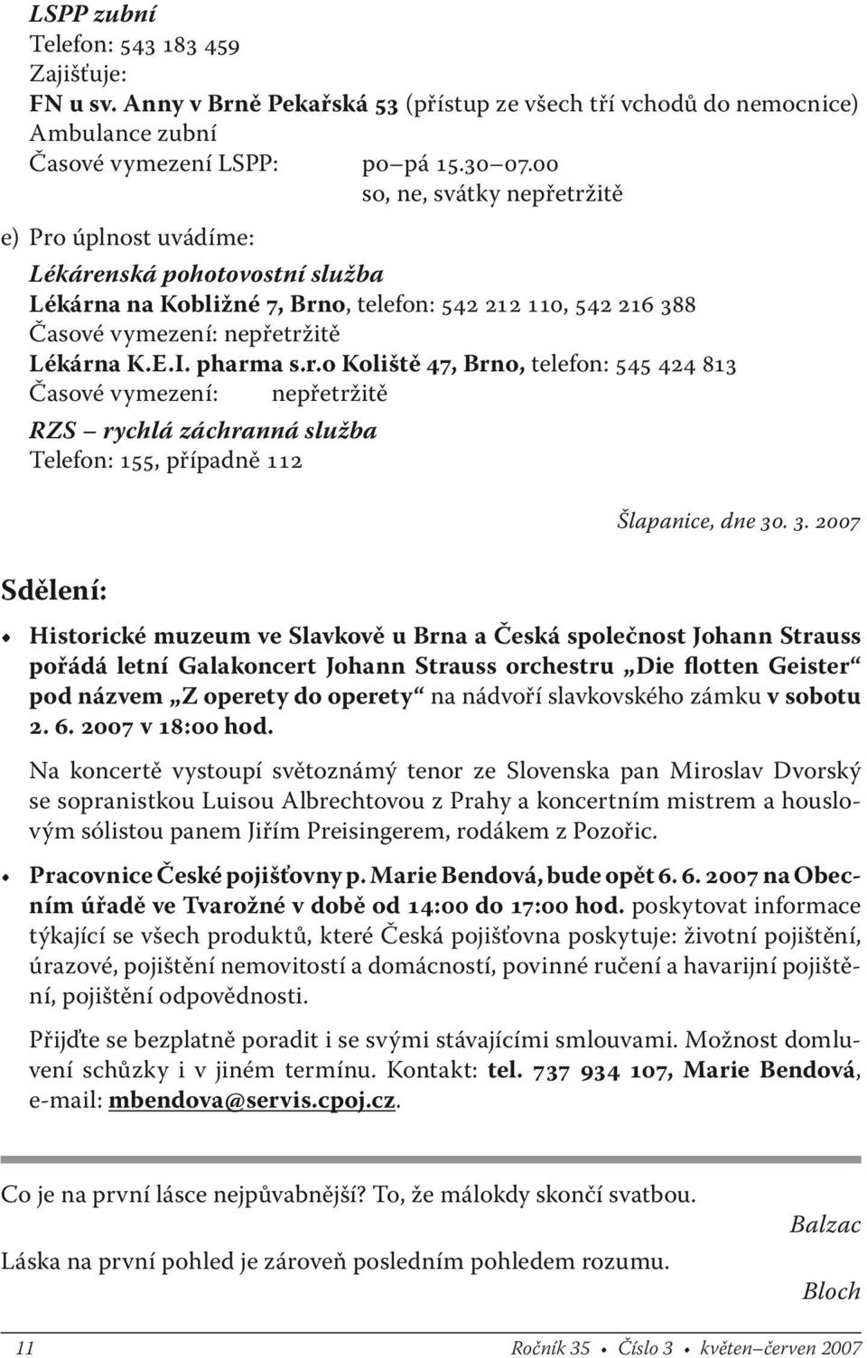 pharma s.r.o Koliště 47, Brno, telefon: 545 424 813 Časové vymezení: nepřetržitě RZS rychlá záchranná služba Telefon: 155, případně 112 Sdělení: Šlapanice, dne 30