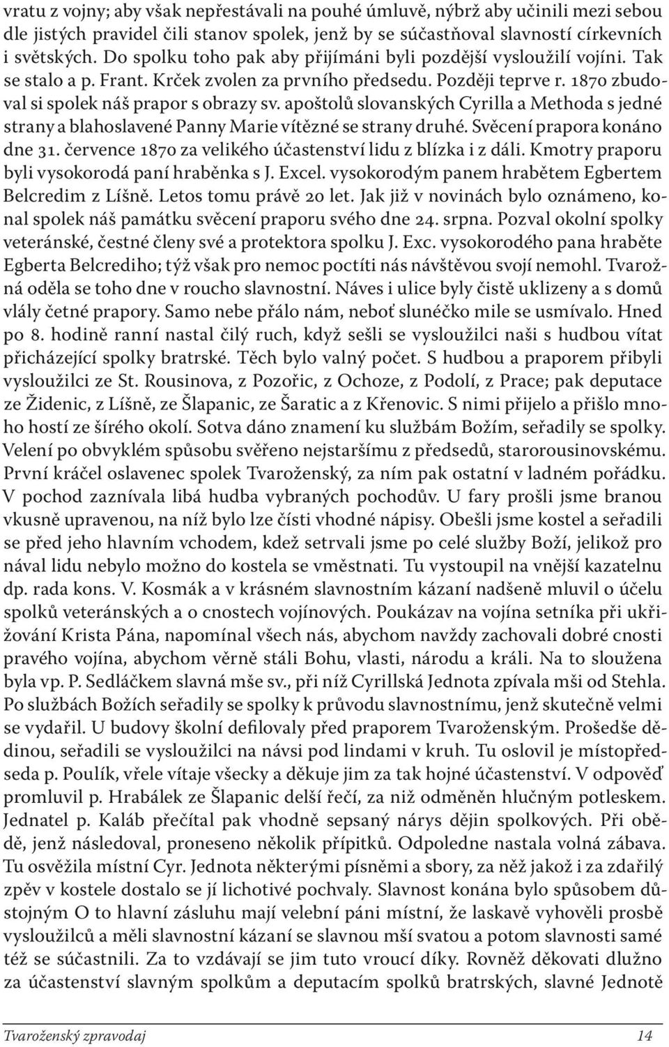 apoštolů slovanských Cyrilla a Methoda s jedné strany a blahoslavené Panny Marie vítězné se strany druhé. Svěcení prapora konáno dne 31. července 1870 za velikého účastenství lidu z blízka i z dáli.