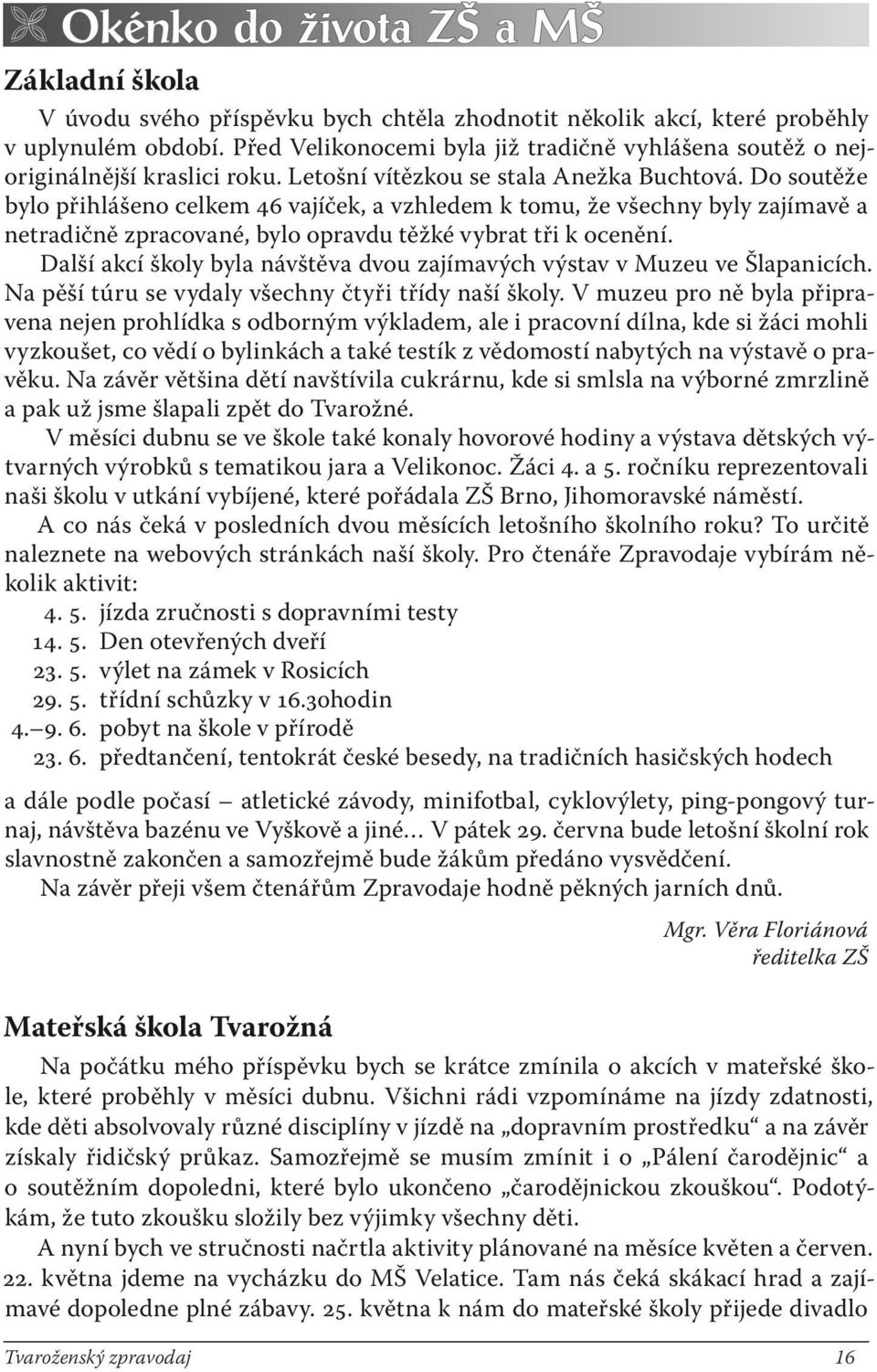 Do soutěže bylo přihlášeno celkem 46 vajíček, a vzhledem k tomu, že všechny byly zajímavě a netradičně zpracované, bylo opravdu těžké vybrat tři k ocenění.