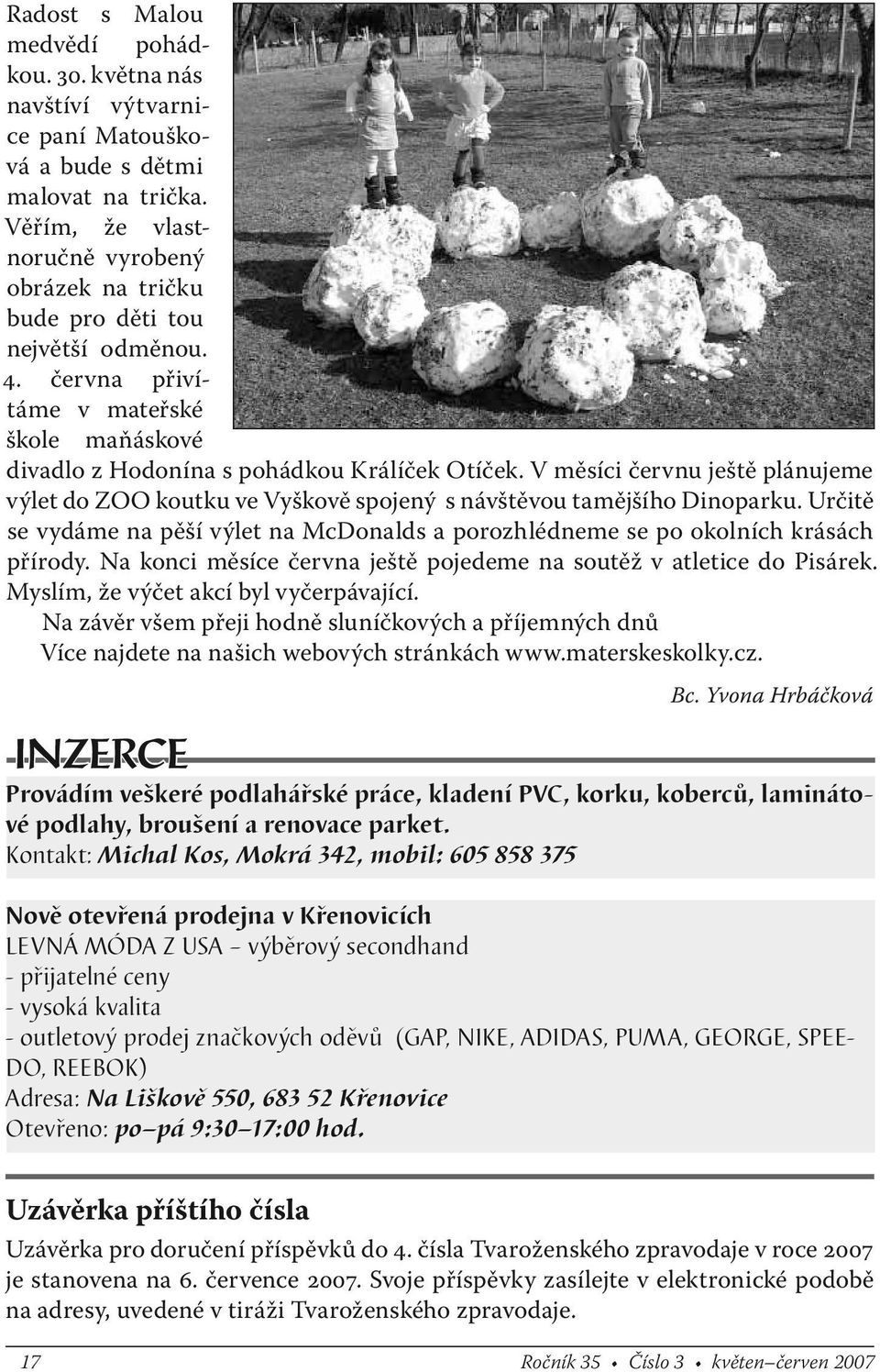 V měsíci červnu ještě plánujeme výlet do ZOO koutku ve Vyškově spojený s návštěvou tamějšího Dinoparku. Určitě se vydáme na pěší výlet na McDonalds a porozhlédneme se po okolních krásách přírody.