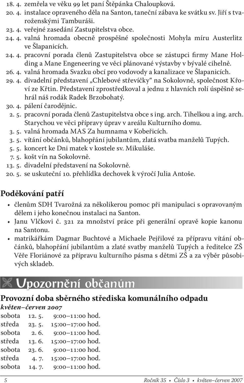 26. 4. valná hromada Svazku obcí pro vodovody a kanalizace ve Šlapanicích. 29. 4. divadelní představení Chlebové střevíčky na Sokolovně, společnost Křoví ze Křtin.