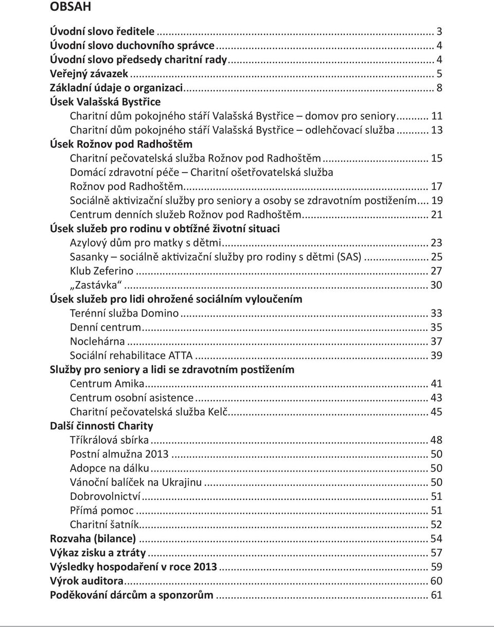.. 13 Úsek Rožnov pod Radhoštěm Charitní pečovatelská služba Rožnov pod Radhoštěm... 15 Domácí zdravotní péče Charitní ošetřovatelská služba Rožnov pod Radhoštěm.
