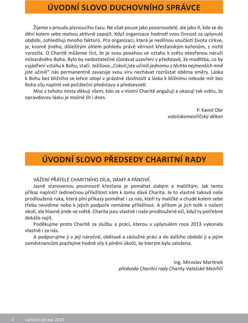 Pro organizaci, která je nedílnou součástí života církve, je, kromě jiného, důležitým úhlem pohledu právě věrnost křesťanským kořenům, z nichž vyrostla.