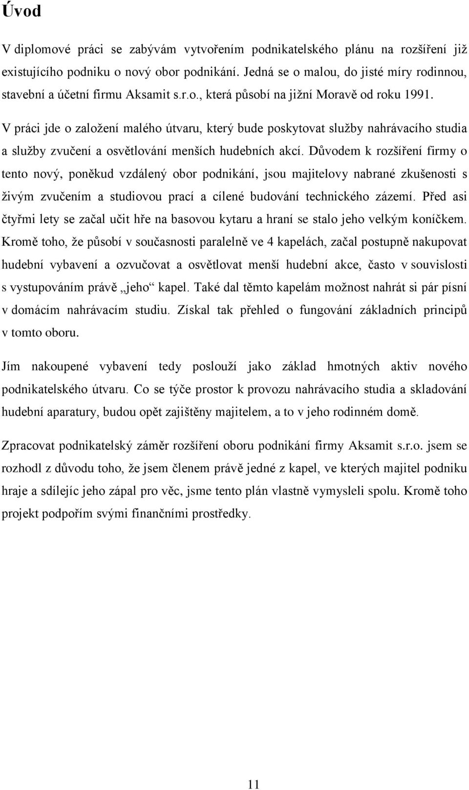 V práci jde o založení malého útvaru, který bude poskytovat služby nahrávacího studia a služby zvučení a osvětlování menších hudebních akcí.