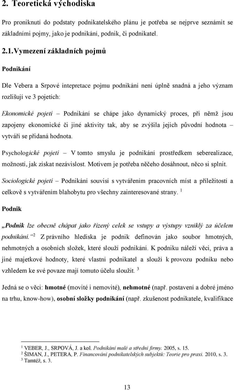 proces, při němž jsou zapojeny ekonomické či jiné aktivity tak, aby se zvýšila jejich původní hodnota vytváří se přidaná hodnota.