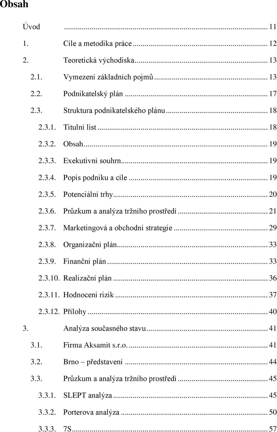 Marketingová a obchodní strategie... 29 2.3.8. Organizační plán... 33 2.3.9. Finanční plán... 33 2.3.10. Realizační plán... 36 2.3.11. Hodnocení rizik... 37 2.3.12. Přílohy... 40 3.