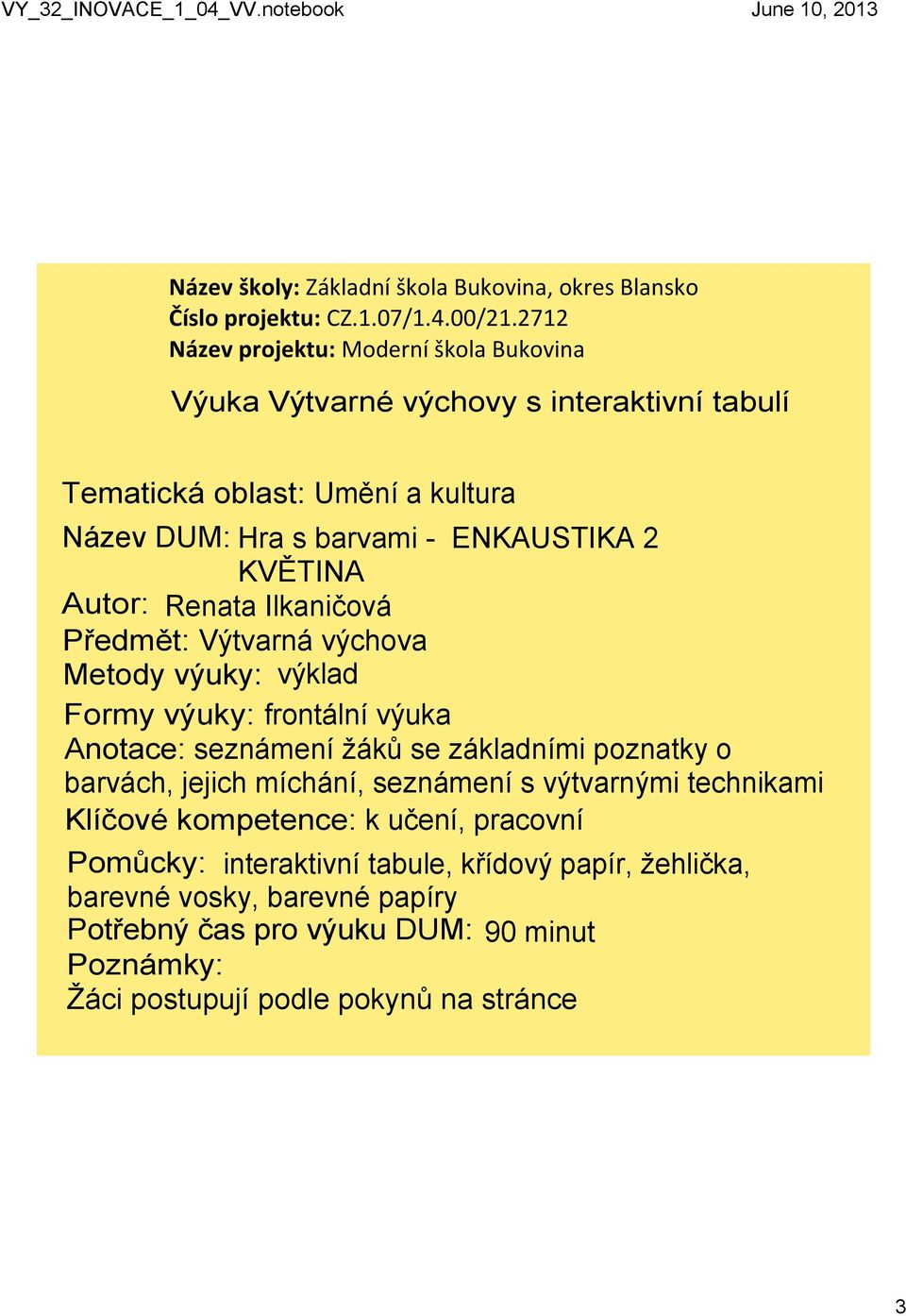 Autor: Renata Ilkaničová Předmět: Výtvarná výchova Metody výuky: výklad Formy výuky: frontální výuka Anotace: seznámení žáků se základními poznatky o barvách, jejich