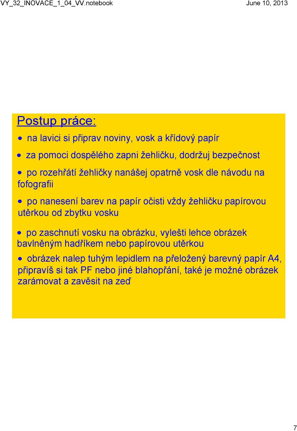 utěrkou od zbytku vosku po zaschnutí vosku na obrázku, vylešti lehce obrázek bavlněným hadříkem nebo papírovou utěrkou obrázek