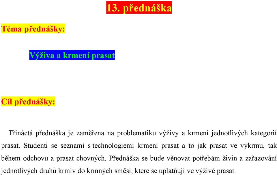 Studenti se seznámí s technologiemi krmení prasat a to jak prasat ve výkrmu, tak během odchovu a