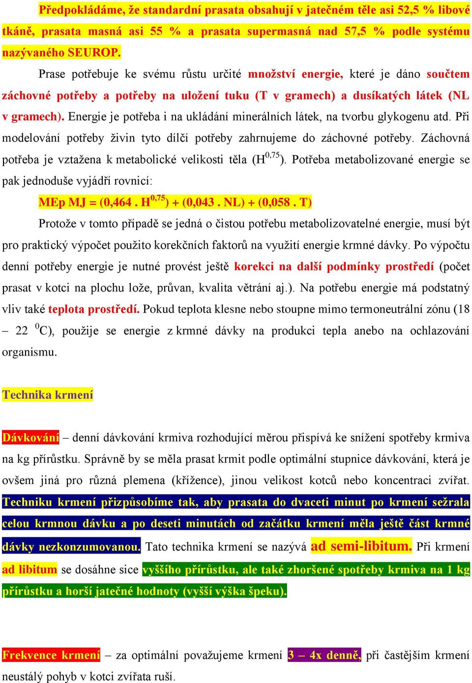 Energie je potřeba i na ukládání minerálních látek, na tvorbu glykogenu atd. Při modelování potřeby živin tyto dílčí potřeby zahrnujeme do záchovné potřeby.