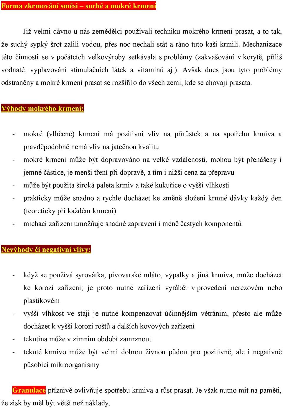 Avšak dnes jsou tyto problémy odstraněny a mokré krmení prasat se rozšířilo do všech zemí, kde se chovají prasata.