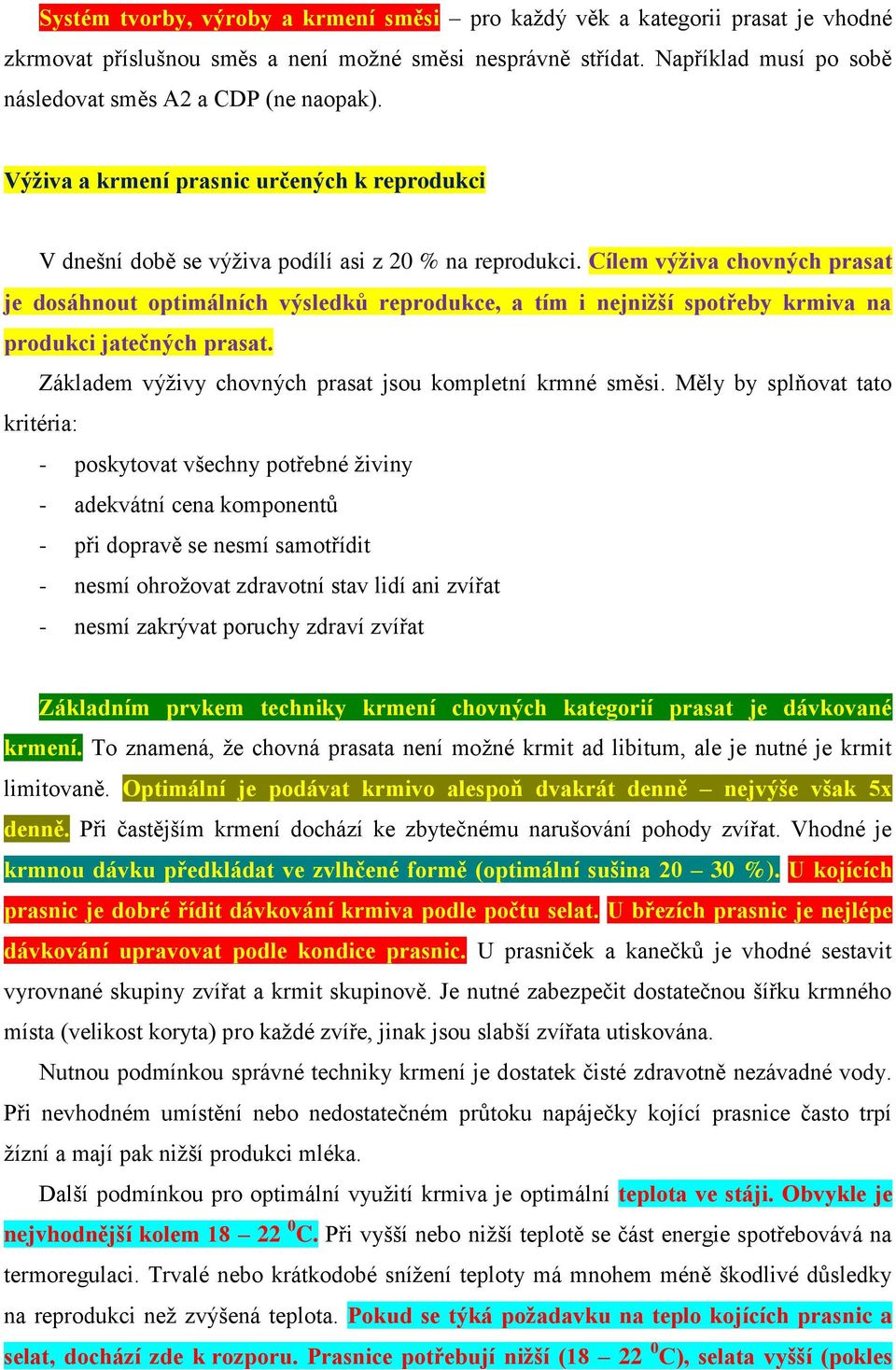 Cílem výživa chovných prasat je dosáhnout optimálních výsledků reprodukce, a tím i nejnižší spotřeby krmiva na produkci jatečných prasat. Základem výživy chovných prasat jsou kompletní krmné směsi.