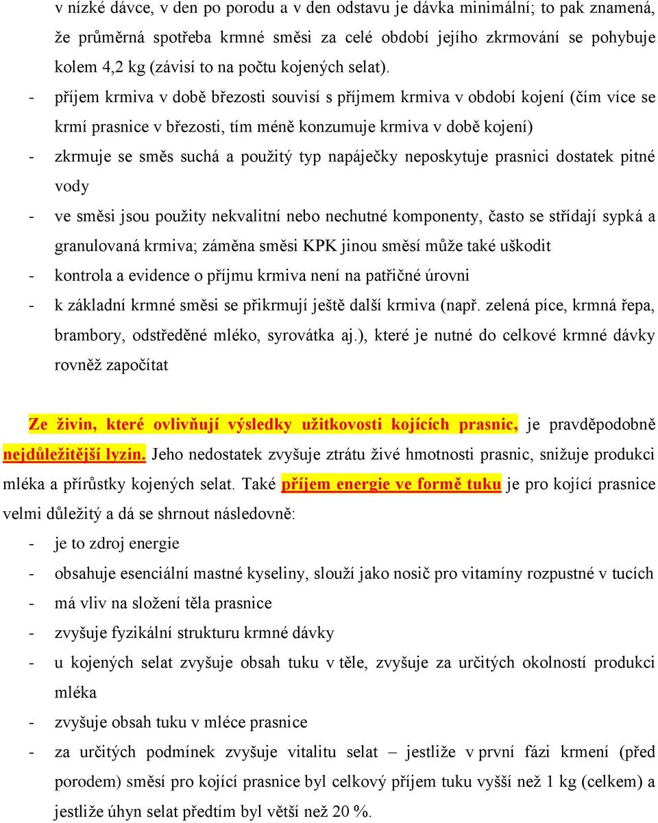 - příjem krmiva v době březosti souvisí s příjmem krmiva v období kojení (čím více se krmí prasnice v březosti, tím méně konzumuje krmiva v době kojení) - zkrmuje se směs suchá a použitý typ