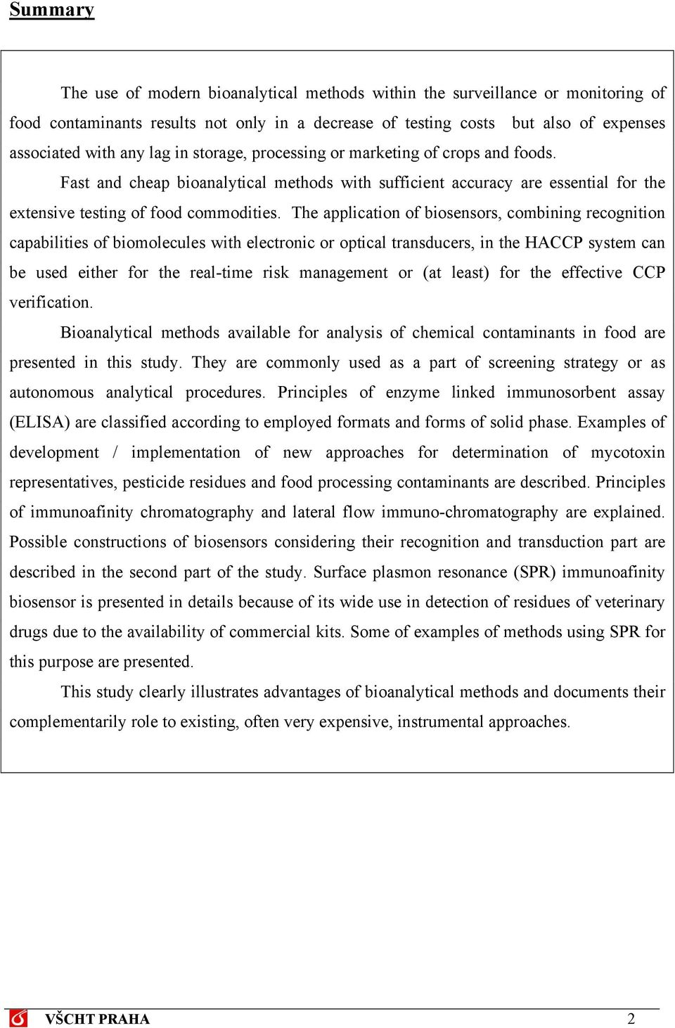 The application of biosensors, combining recognition capabilities of biomolecules with electronic or optical transducers, in the HACCP system can be used either for the real-time risk management or