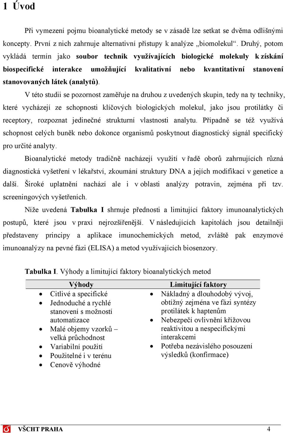 V této studii se pozornost zaměřuje na druhou z uvedených skupin, tedy na ty techniky, které vycházejí ze schopnosti klíčových biologických molekul, jako jsou protilátky či receptory, rozpoznat