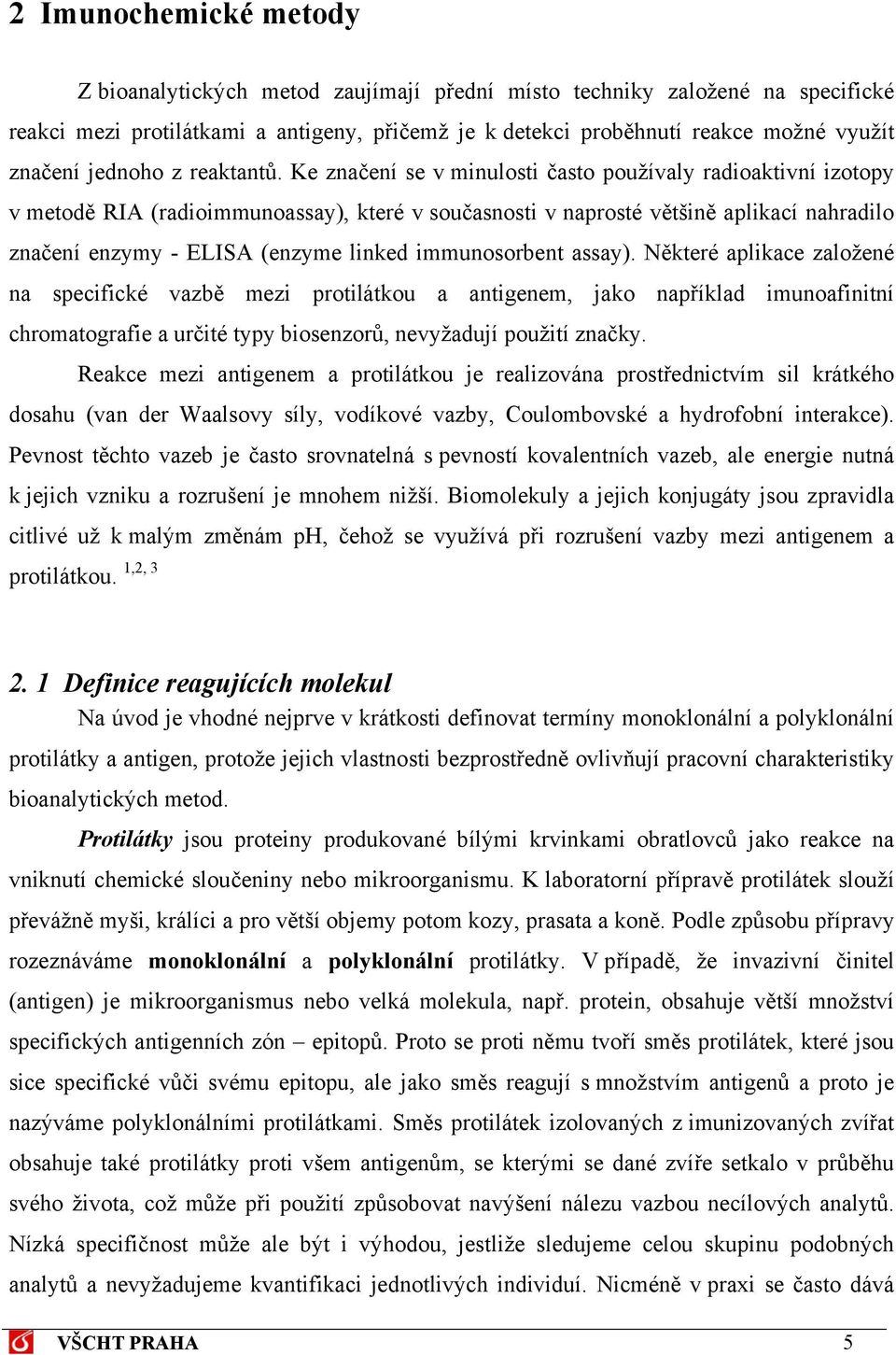 Ke značení se v minulosti často používaly radioaktivní izotopy v metodě RIA (radioimmunoassay), které v současnosti v naprosté většině aplikací nahradilo značení enzymy - ELISA (enzyme linked