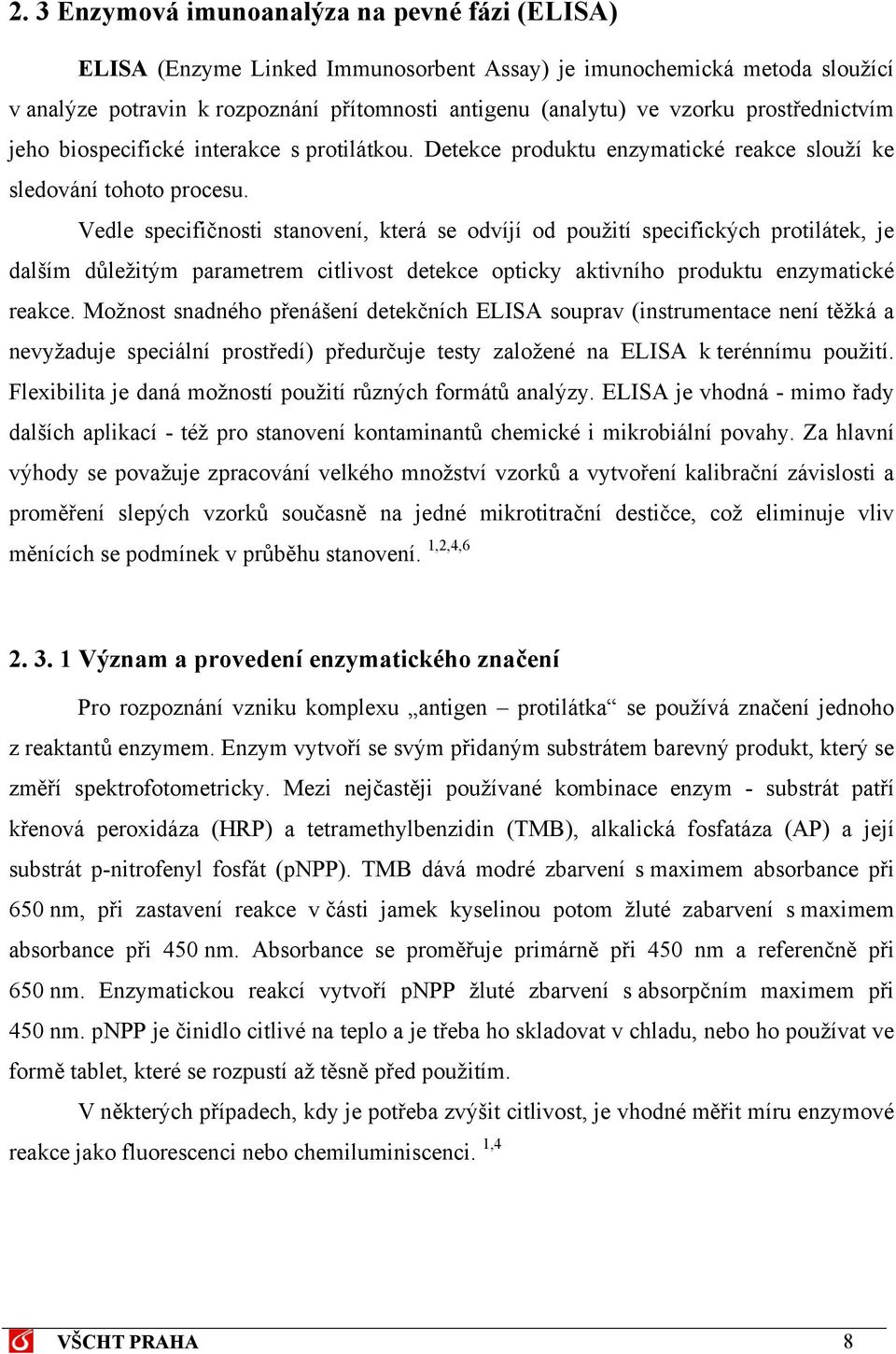 Vedle specifičnosti stanovení, která se odvíjí od použití specifických protilátek, je dalším důležitým parametrem citlivost detekce opticky aktivního produktu enzymatické reakce.