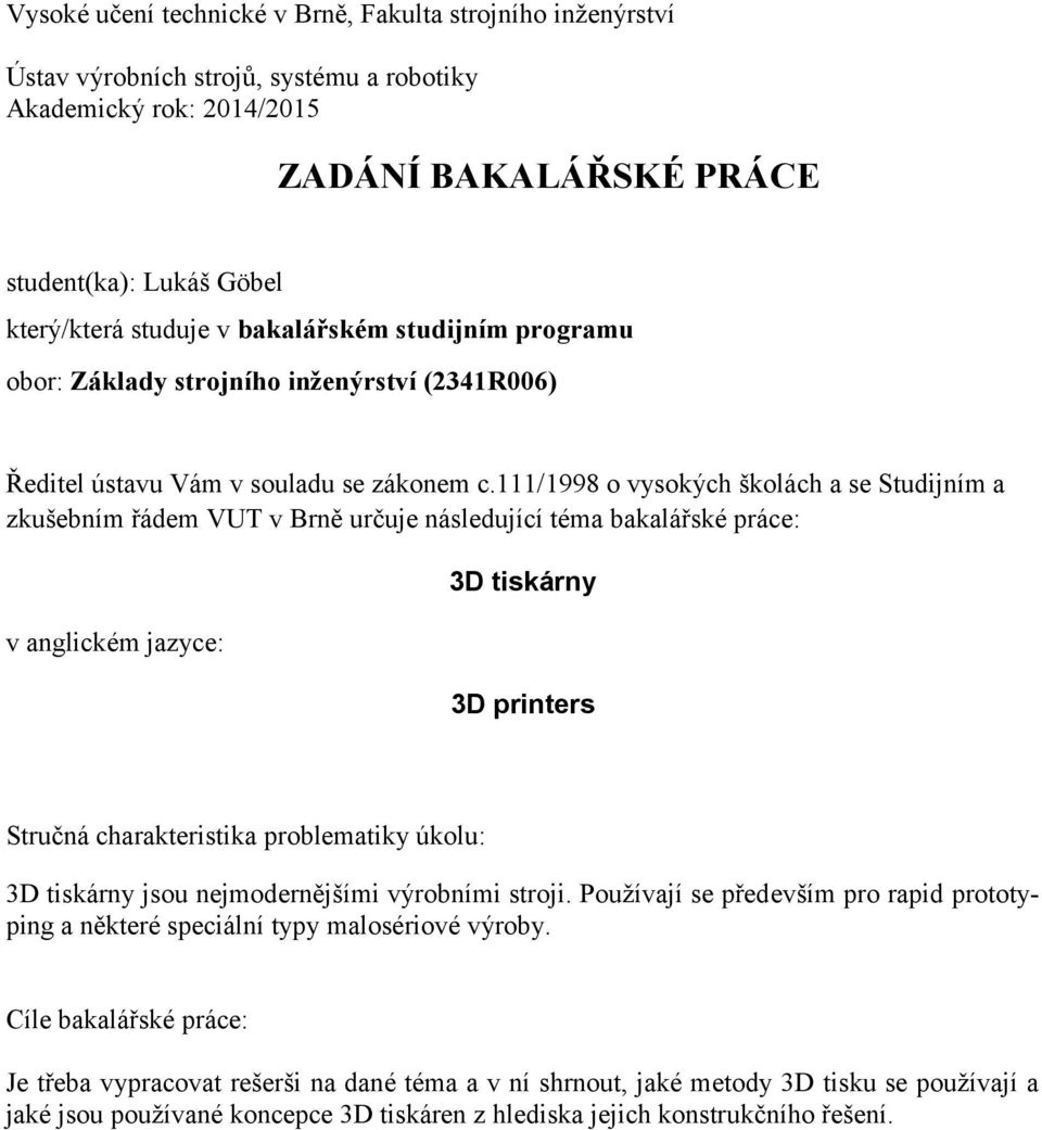 111/1998 o vysokých školách a se Studijním a zkušebním řádem VUT v Brně určuje následující téma bakalářské práce: 3D tiskárny v anglickém jazyce: 3D printers Stručná charakteristika problematiky