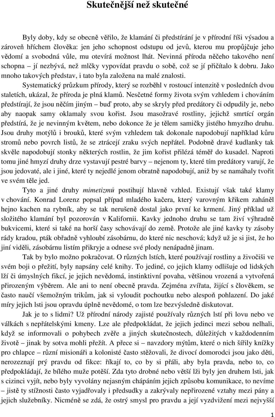 Jako mnoho takových představ, i tato byla založena na malé znalosti. Systematický průzkum přírody, který se rozběhl v rostoucí intenzitě v posledních dvou staletích, ukázal, že příroda je plná klamů.