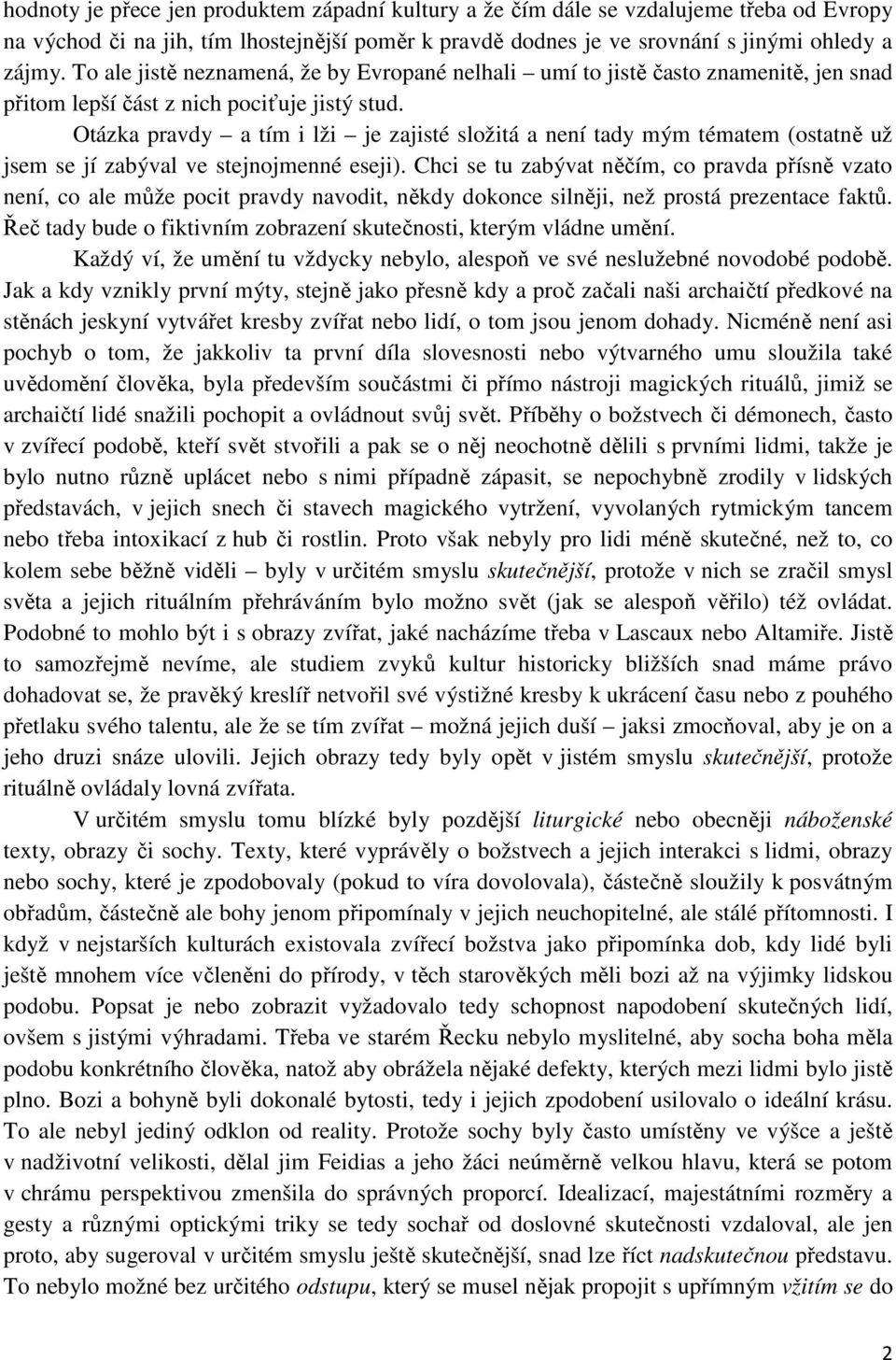 Otázka pravdy a tím i lži je zajisté složitá a není tady mým tématem (ostatně už jsem se jí zabýval ve stejnojmenné eseji).