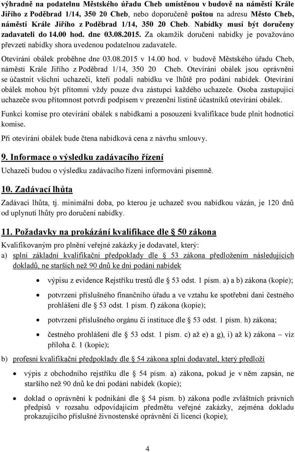 Otevírání obálek proběhne dne 03.08.2015 v 14.00 hod. v budově Městského úřadu Cheb, náměstí Krále Jiřího z Poděbrad 1/14, 350 20 Cheb.