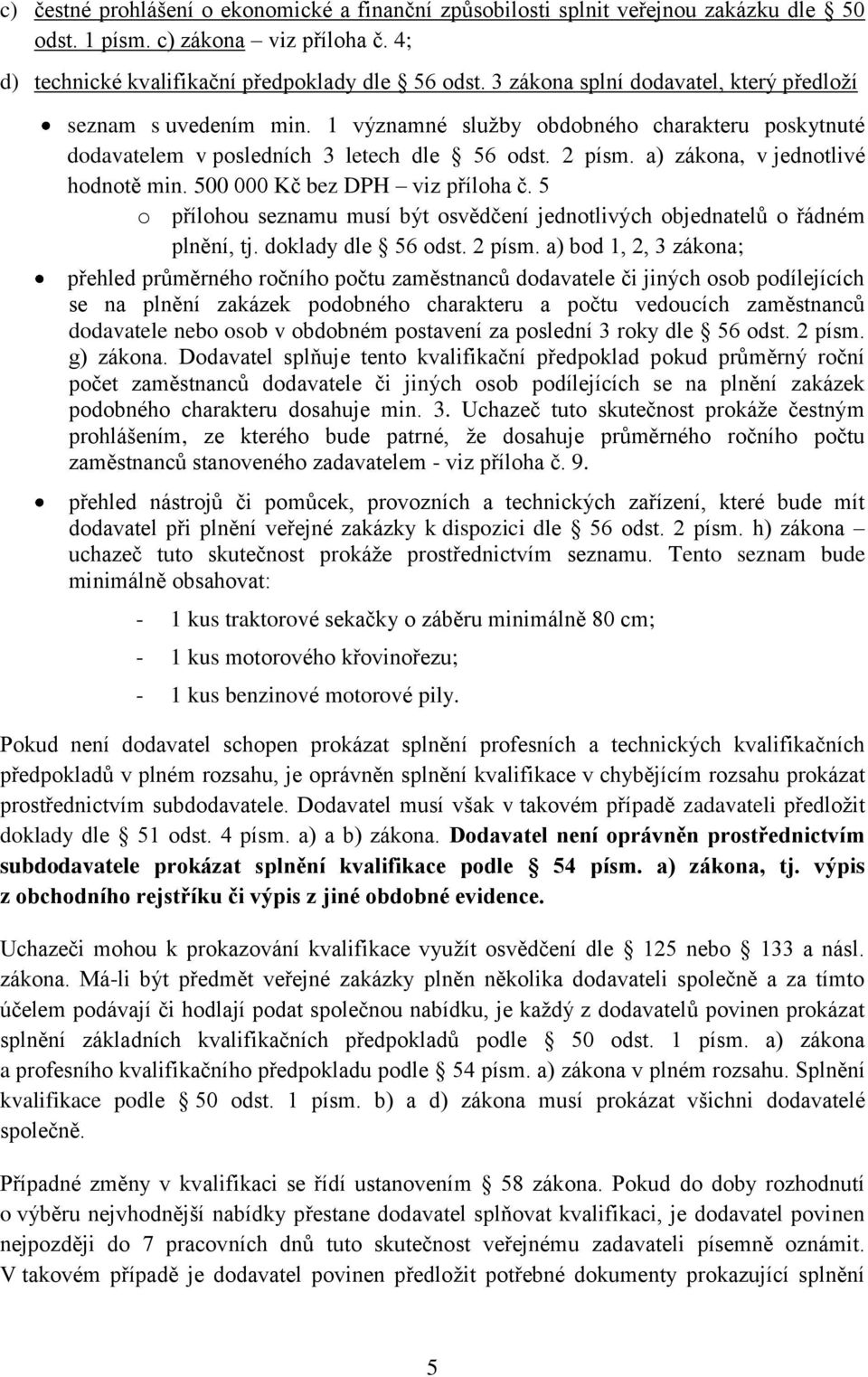 a) zákona, v jednotlivé hodnotě min. 500 000 Kč bez DPH viz příloha č. 5 o přílohou seznamu musí být osvědčení jednotlivých objednatelů o řádném plnění, tj. doklady dle 56 odst. 2 písm.