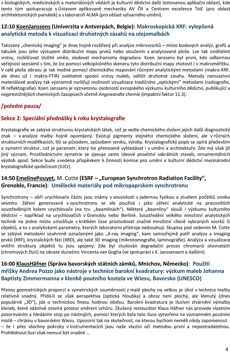 12:10 Koen Janssens (Univerzita v Antverpách, Belgie): Makroskopická XRF: vylepšená analytická metoda k vizualizaci druhotných zásahů na olejomalbách Takzvaný chemický imaging je dnes hojně rozšířený