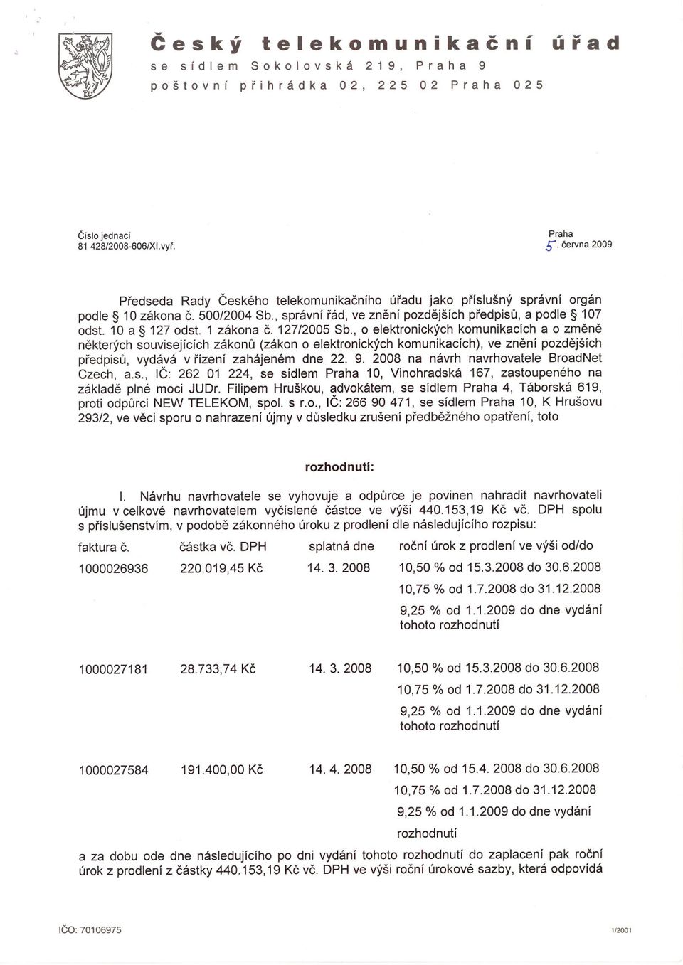 1 zákona C. 127/2005 Sb., o elektronických komunikacích a o zmene nekterých souvisejících zákonu (zákon o elektronických komunikacích), ve znení pozdejších predpisu, vydává v rízení zahájeném dne 22.