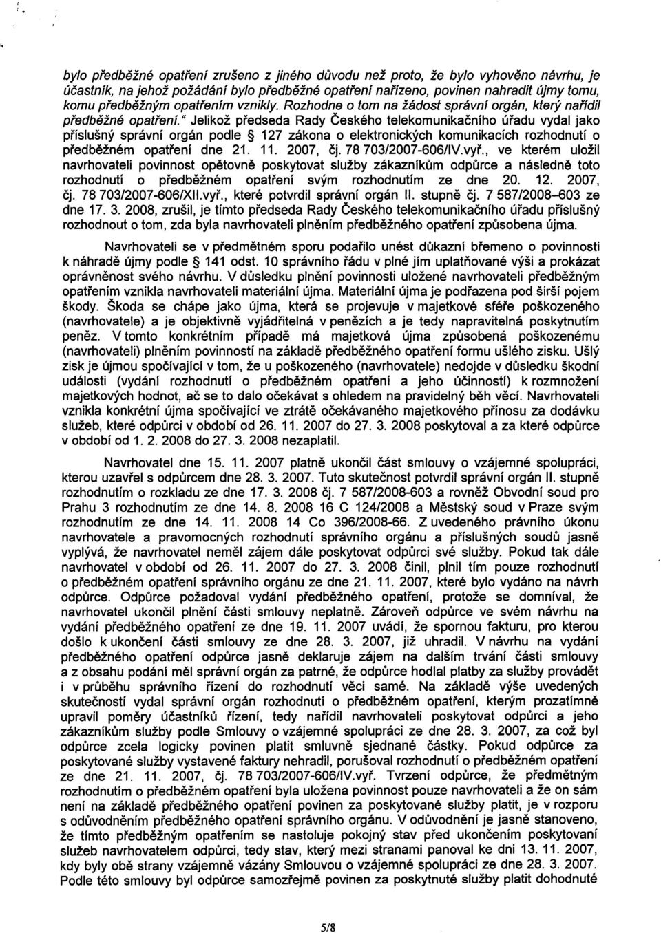 " Jelikož predseda Rady Ceského telekomunikacního úradu vydal jako príslušný správní orgán podle 127 zákona o elektronických komunikacích rozhodnutí o predbežném opatrení dne 21. 11. 2007, cj.