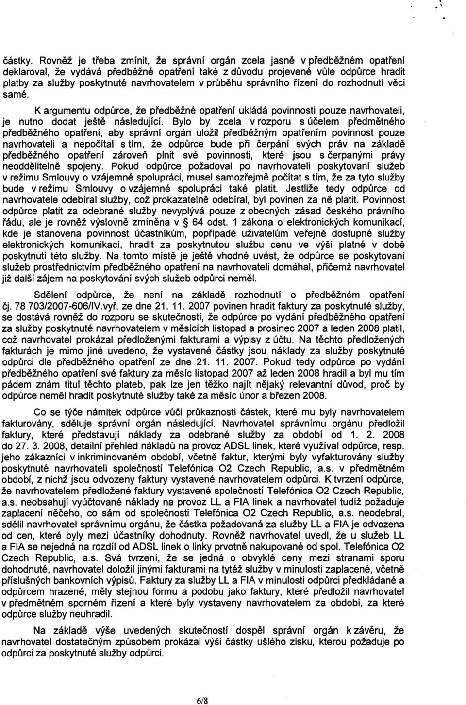 navrhovatelem v prubehu správního rízení do rozhodnutí veci samé. K argumentu odpurce, že predbežné opatrení ukládá povinnosti pouze navrhovateli, je nutno dodat ješte následující.