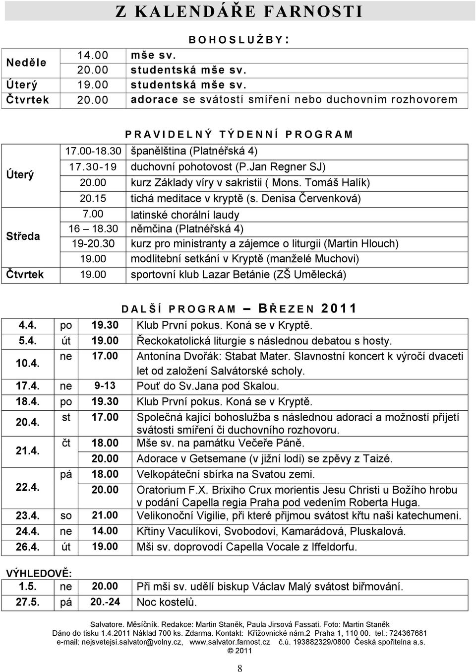 Jan Regner SJ) 20.00 kurz Základy víry v sakristii ( Mons. Tomáš Halík) 20.15 tichá meditace v kryptě (s. Denisa Červenková) 7.00 latinské chorální laudy 16 18.30 němčina (Platnéřská 4) 19-20.