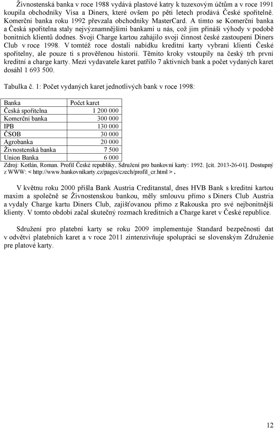 Svojí Charge kartou zahájilo svoji činnost české zastoupení Diners Club v roce 1998. V tomtéţ roce dostali nabídku kreditní karty vybraní klienti České spořitelny, ale pouze ti s prověřenou historií.