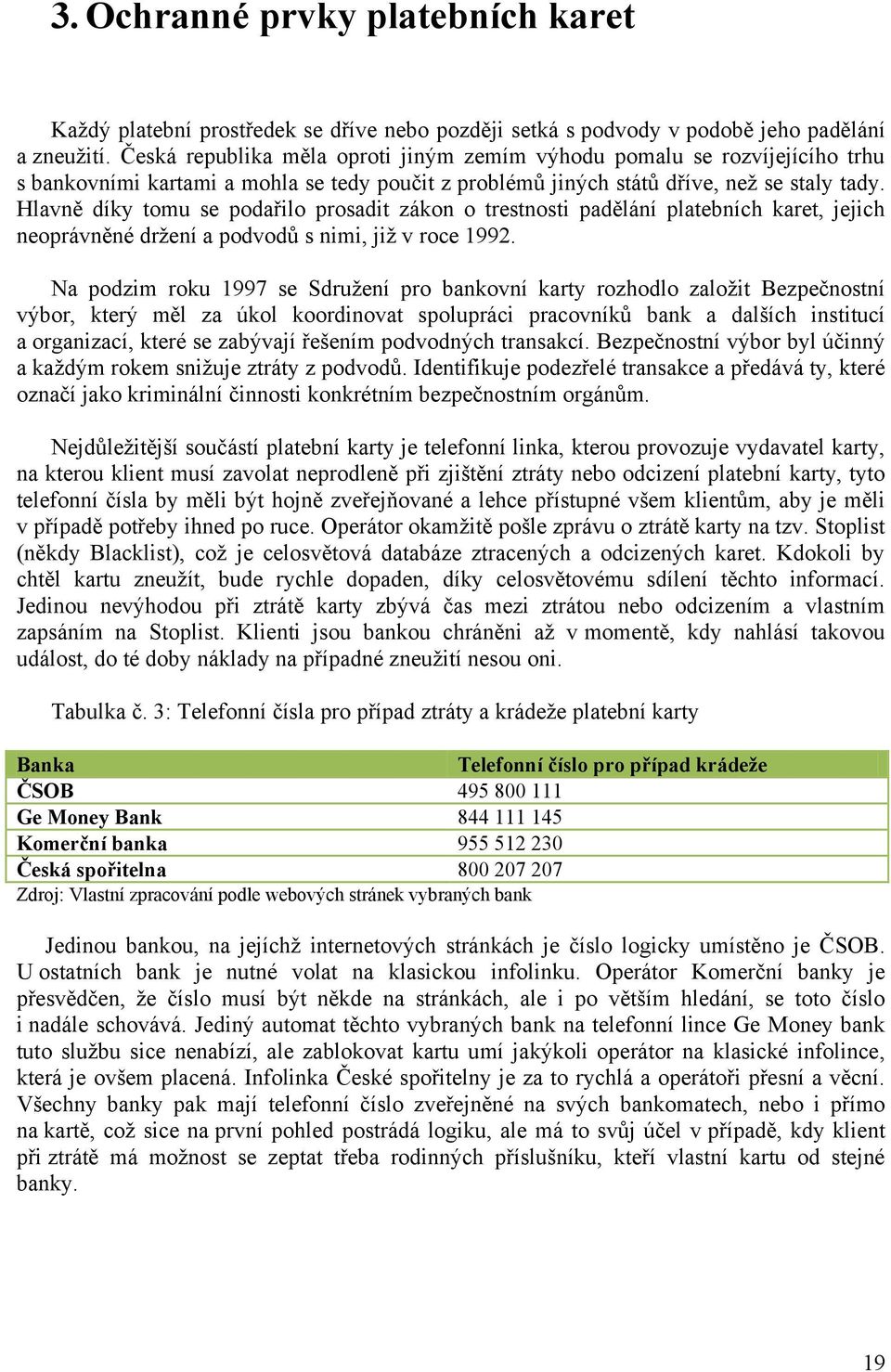 Hlavně díky tomu se podařilo prosadit zákon o trestnosti padělání platebních karet, jejich neoprávněné drţení a podvodů s nimi, jiţ v roce 1992.